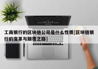 工商银行的区块链公司是什么性质[区块链银行的变革与颠覆之路]