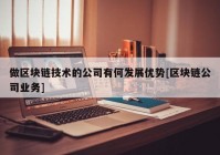 做区块链技术的公司有何发展优势[区块链公司业务]