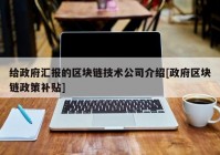 给政府汇报的区块链技术公司介绍[政府区块链政策补贴]