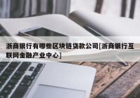 浙商银行有哪些区块链贷款公司[浙商银行互联网金融产业中心]