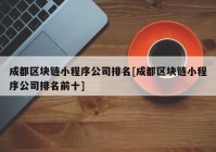 成都区块链小程序公司排名[成都区块链小程序公司排名前十]