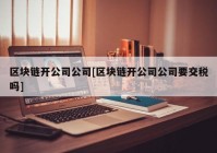 区块链开公司公司[区块链开公司公司要交税吗]