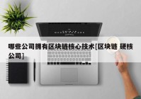 哪些公司拥有区块链核心技术[区块链 硬核公司]