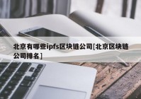 北京有哪些ipfs区块链公司[北京区块链公司排名]