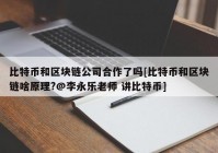 比特币和区块链公司合作了吗[比特币和区块链啥原理?@李永乐老师 讲比特币]