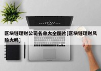 区块链理财公司名单大全图片[区块链理财风险大吗]