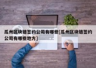 瓜州区块链签约公司有哪些[瓜州区块链签约公司有哪些地方]